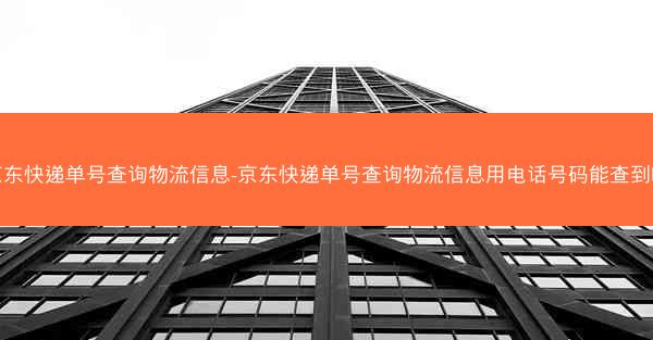 京东快递单号查询物流信息-京东快递单号查询物流信息用电话号码能查到吗