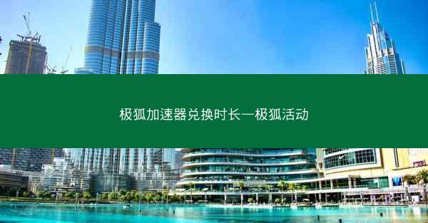 极狐加速器兑换时长—极狐活动