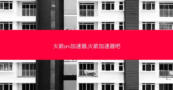 火箭pro加速器,火箭加速器吧