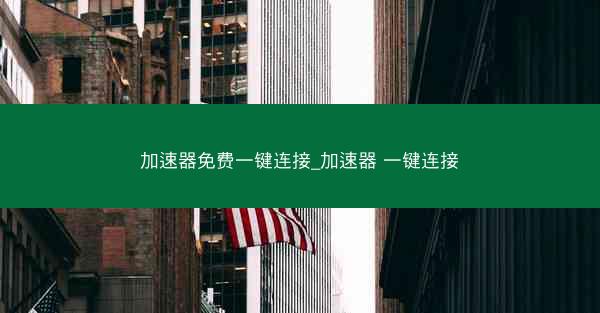 加速器免费一键连接_加速器 一键连接
