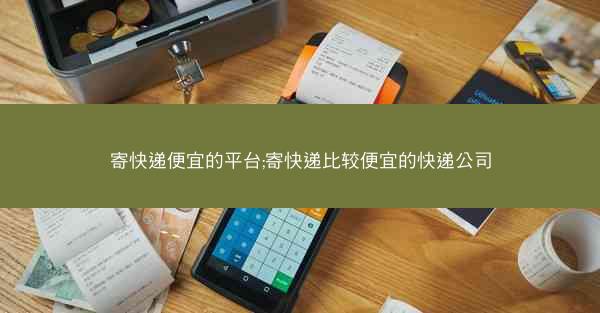 寄快递便宜的平台;寄快递比较便宜的快递公司