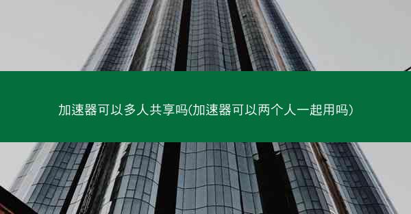 加速器可以多人共享吗(加速器可以两个人一起用吗)