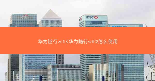 华为随行wifi3,华为随行wifi3怎么使用