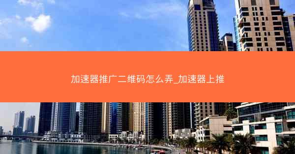 加速器推广二维码怎么弄_加速器上推