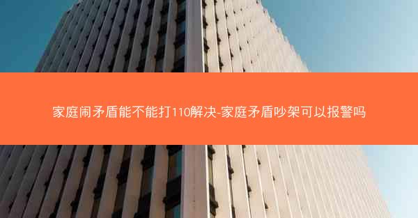 家庭闹矛盾能不能打110解决-家庭矛盾吵架可以报警吗