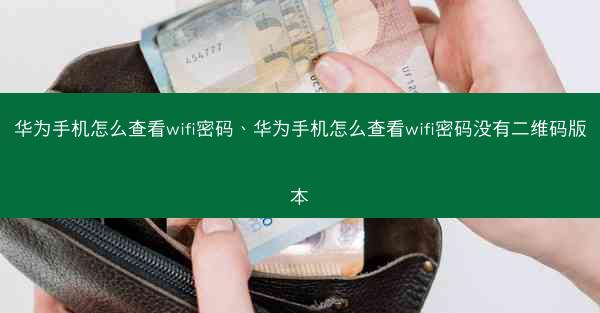 华为手机怎么查看wifi密码、华为手机怎么查看wifi密码没有二维码版本