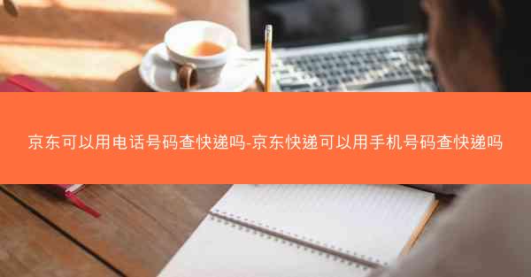 京东可以用电话号码查快递吗-京东快递可以用手机号码查快递吗
