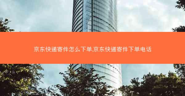 京东快递寄件怎么下单,京东快递寄件下单电话