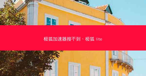 极狐加速器搜不到、极狐 lite